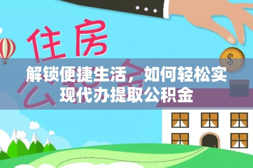 硚口解锁便捷生活，如何轻松实现代办提取公积金