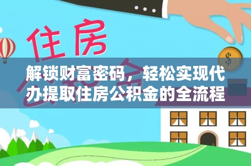 硚口解锁财富密码，轻松实现代办提取住房公积金的全流程攻略