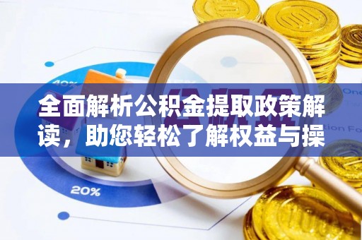 硚口全面解析公积金提取政策解读，助您轻松了解权益与操作