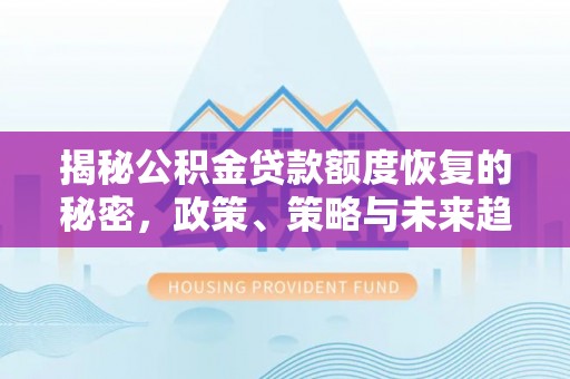 硚口揭秘公积金贷款额度恢复的秘密，政策、策略与未来趋势