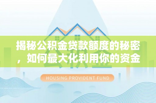 硚口揭秘公积金贷款额度的秘密，如何最大化利用你的资金