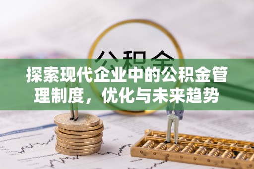 硚口探索现代企业中的公积金管理制度，优化与未来趋势