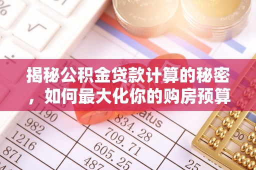硚口揭秘公积金贷款计算的秘密，如何最大化你的购房预算