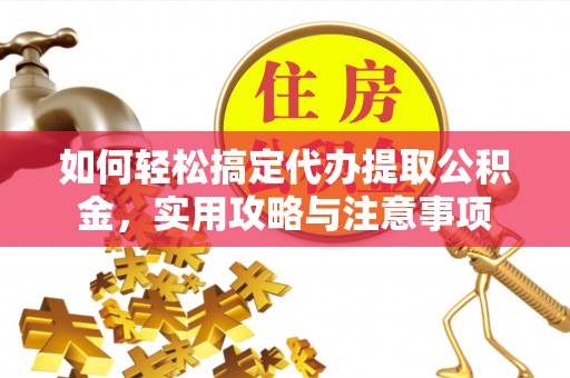 硚口如何轻松搞定代办提取公积金，实用攻略与注意事项