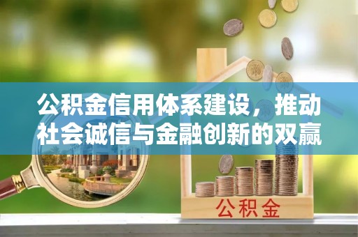 硚口公积金信用体系建设，推动社会诚信与金融创新的双赢之道