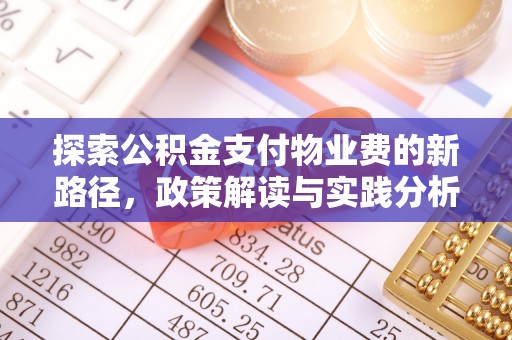 硚口探索公积金支付物业费的新路径，政策解读与实践分析