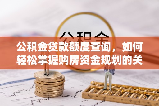 硚口公积金贷款额度查询，如何轻松掌握购房资金规划的关键