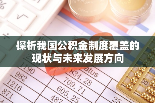 硚口探析我国公积金制度覆盖的现状与未来发展方向