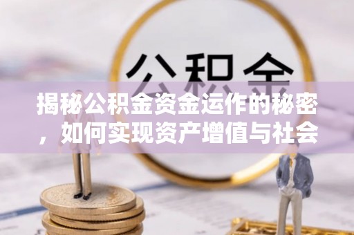 硚口揭秘公积金资金运作的秘密，如何实现资产增值与社会福利双赢？
