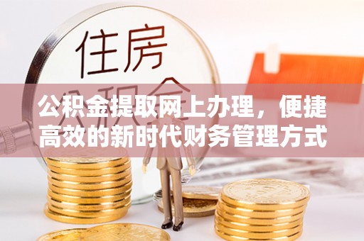 硚口公积金提取网上办理，便捷高效的新时代财务管理方式