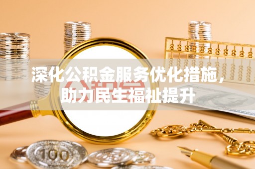 硚口深化公积金服务优化措施，助力民生福祉提升