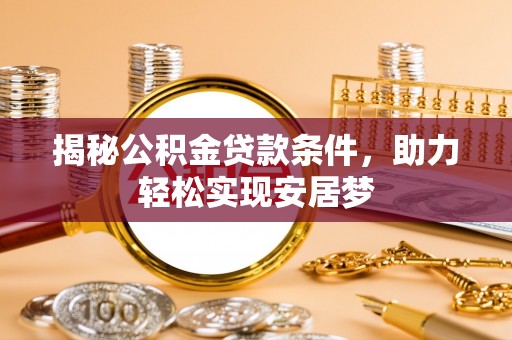 硚口揭秘公积金贷款条件，助力轻松实现安居梦