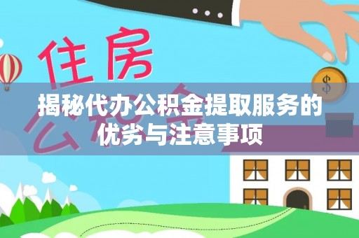硚口揭秘代办公积金提取服务的优劣与注意事项