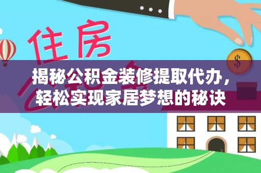 硚口揭秘公积金装修提取代办，轻松实现家居梦想的秘诀
