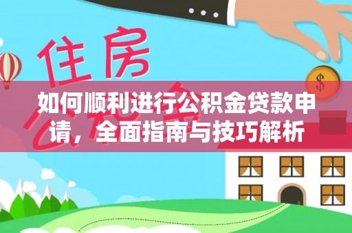 硚口如何顺利进行公积金贷款申请，全面指南与技巧解析