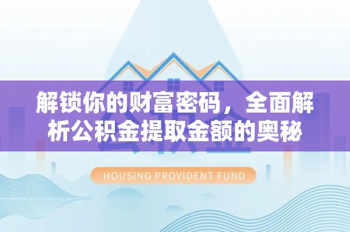 硚口解锁你的财富密码，全面解析公积金提取金额的奥秘