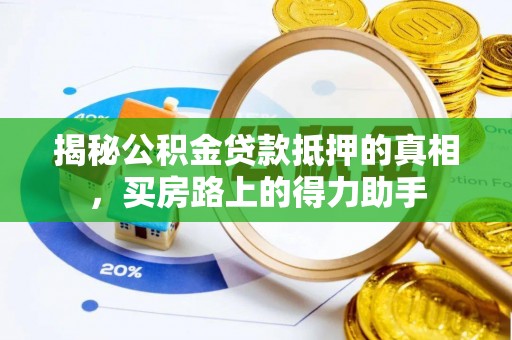 硚口揭秘公积金贷款抵押的真相，买房路上的得力助手
