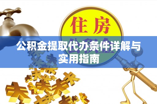 硚口公积金提取代办条件详解与实用指南