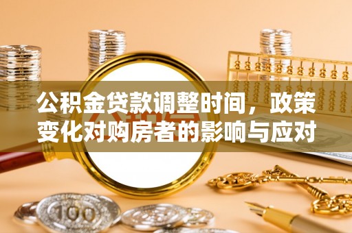 硚口公积金贷款调整时间，政策变化对购房者的影响与应对策略