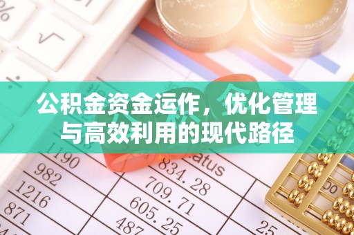 硚口公积金资金运作，优化管理与高效利用的现代路径