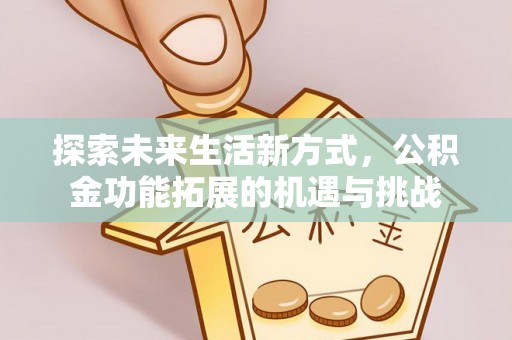 硚口探索未来生活新方式，公积金功能拓展的机遇与挑战