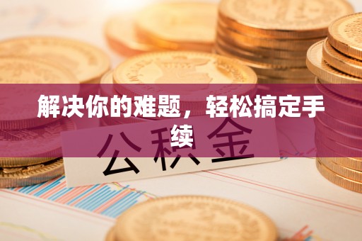 硚口解决你的难题，轻松搞定手续