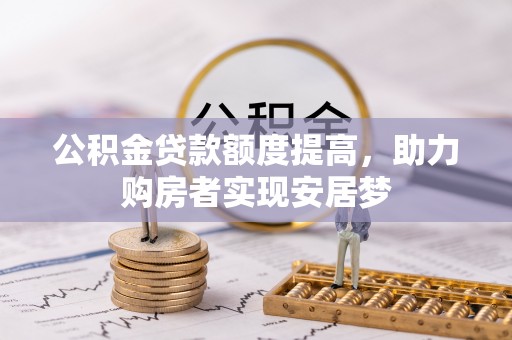 硚口公积金贷款额度提高，助力购房者实现安居梦