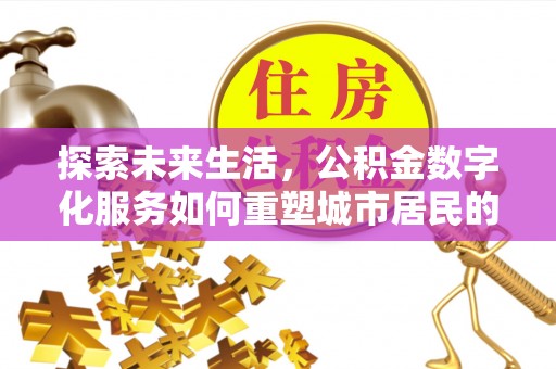 硚口探索未来生活，公积金数字化服务如何重塑城市居民的财务管理