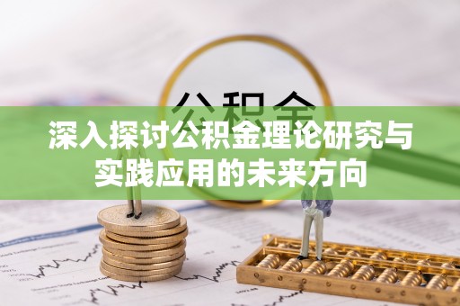 硚口深入探讨公积金理论研究与实践应用的未来方向