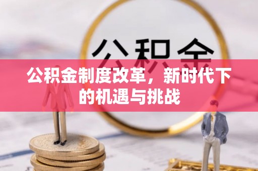 硚口公积金制度改革，新时代下的机遇与挑战