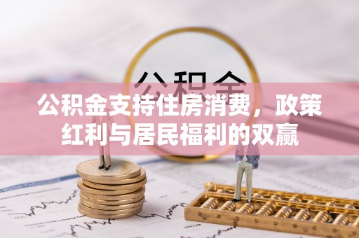 硚口公积金支持住房消费，政策红利与居民福利的双赢