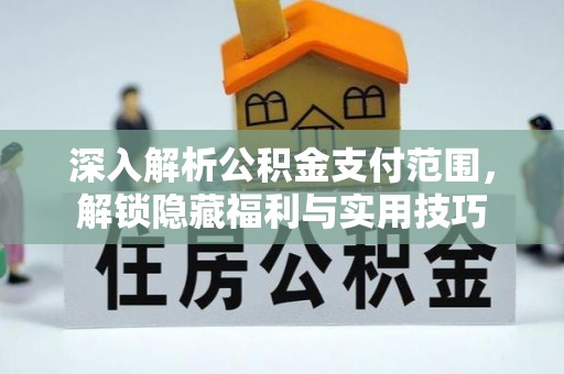 硚口深入解析公积金支付范围，解锁隐藏福利与实用技巧