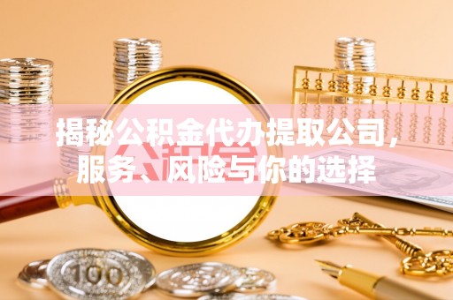 硚口揭秘公积金代办提取公司，服务、风险与你的选择