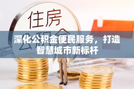 硚口深化公积金便民服务，打造智慧城市新标杆