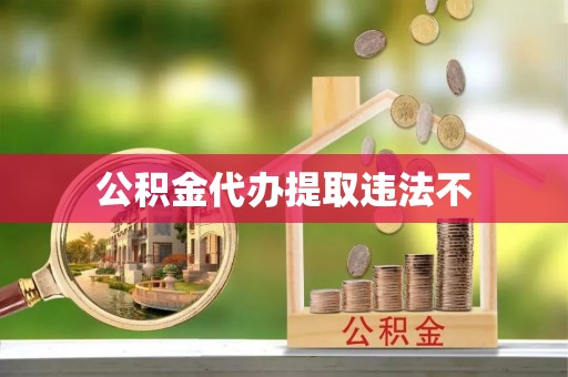 硚口公积金代办提取违法不