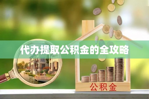 硚口代办提取公积金的全攻略