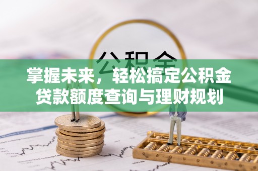 硚口掌握未来，轻松搞定公积金贷款额度查询与理财规划
