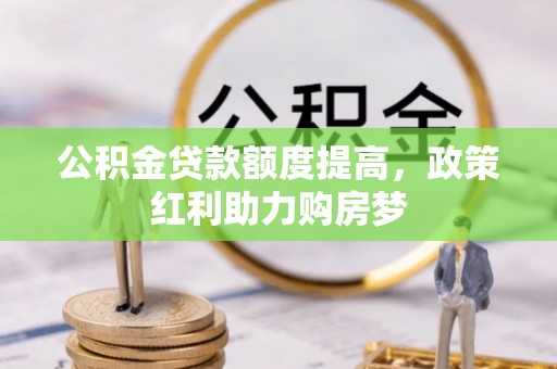 硚口公积金贷款额度提高，政策红利助力购房梦