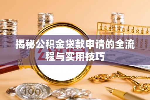 硚口揭秘公积金贷款申请的全流程与实用技巧