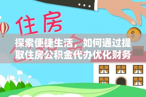 硚口探索便捷生活，如何通过提取住房公积金代办优化财务规划