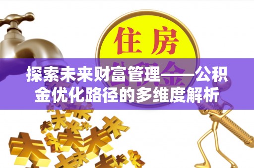硚口探索未来财富管理——公积金优化路径的多维度解析