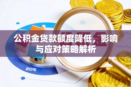 硚口公积金贷款额度降低，影响与应对策略解析
