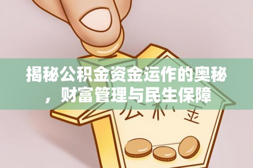 硚口揭秘公积金资金运作的奥秘，财富管理与民生保障