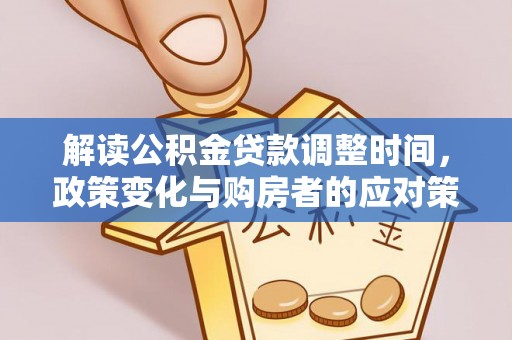 硚口解读公积金贷款调整时间，政策变化与购房者的应对策略