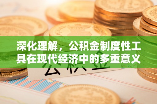 硚口深化理解，公积金制度性工具在现代经济中的多重意义