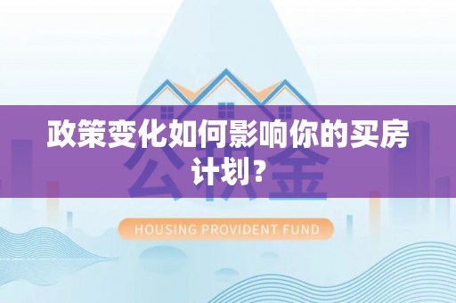 硚口政策变化如何影响你的买房计划？