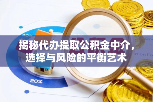硚口揭秘代办提取公积金中介，选择与风险的平衡艺术