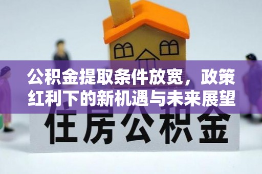 硚口公积金提取条件放宽，政策红利下的新机遇与未来展望