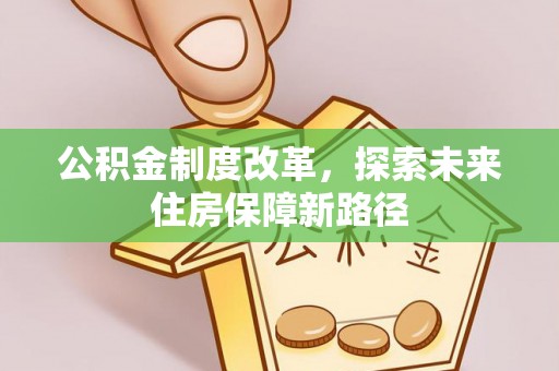 硚口公积金制度改革，探索未来住房保障新路径