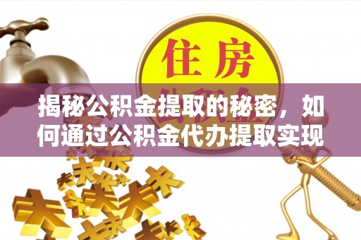 硚口揭秘公积金提取的秘密，如何通过公积金代办提取实现财务自由